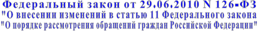Федеральный закон от 29.06.2010 N 126-ФЗ  "О внесении изменений в статью 11 Федерального закона  "О порядке рассмотрения обращений граждан Российской Федерации"